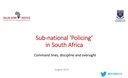 Presentation: Sub-national 'Policing' in South Africa: Command lines, discipline and oversight | by Jean Redpath