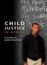 Child Justice in Africa: a guide to good practice