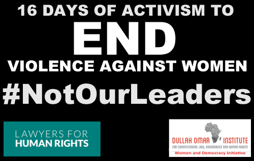 #NotOurLeaders Campaign launched by Women and Democracy Initiative, Lawyers for Human Rights and gender violence specialist during 16 Days of Activism to end violence against women